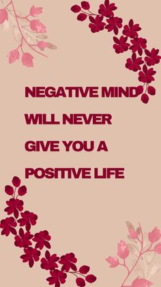 a pink background with red flowers and the words negative mind will never give you a positive life