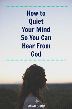 a woman looking out at the sky with text that reads how to quiet your mind so you can hear from god