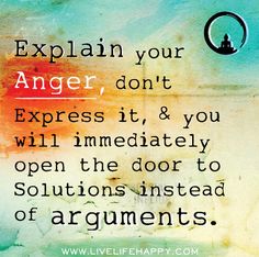 an image with the words explain your anger, don't express it and you will immediately open the door to solutions instead of arguments