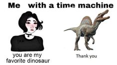 a woman standing next to a t - shirt that says, me with a time machine you are my favorite dinosaur thank you