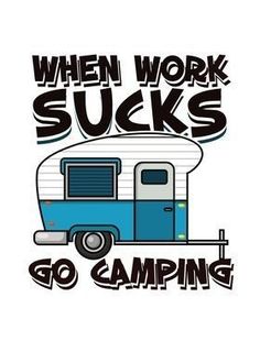 an rv with the words when work sucks go camping