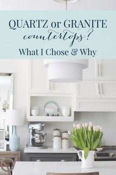 a white kitchen with the words quartz or granite countertops? what i chose & why