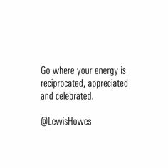 a white background with the words go where your energy is recrocated, appreciated and celebrated