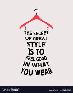 the secret of great style is to feel good in what you wear on hanger