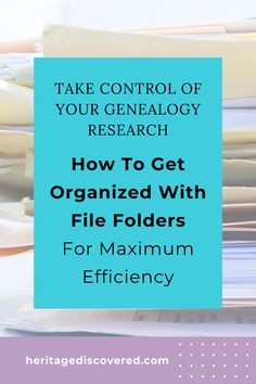 stacks of files with text overlay that reads take control of your genealogy research how to get organized with file folders for maximum efficiency