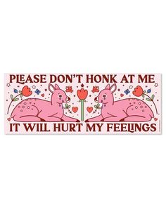 a pink sticker that says, please don't honk at me it will hurt