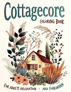 Cottagecore: Coloring Book For Adults Relaxation, Aesthetic Countryside Lifestyle, Cottage Core Colouring Book With Cozy Country Cottages Scenes, ... For Stress Relief, Inspiration & Mindfulness