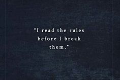 a quote from the book i read the rules before i break them