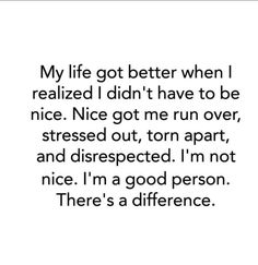 an image with the words, my life got better when i really realizing that i didn't have to be nice