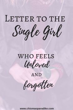 a girl holding a rose with the words, letter to the single girl who feels unlov