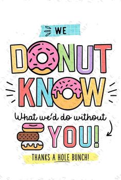 a poster that says we donut know what to do without you