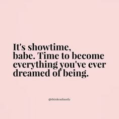 a quote that says it's showtime, time to become everything you've ever dreaming