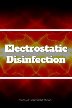 the words, electrostatic disinfection are in white letters on a red and yellow background