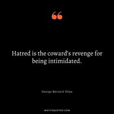 a quote from george bernard shaw that reads, hatted is the coward's revenge for being intimate