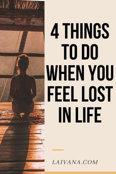 a woman sitting in the middle of a wooden floor with text that reads 4 things to do when you feel lost in life