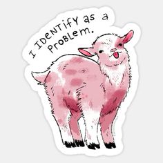 a sticker with an image of a pink sheep on it's back and the words i identify as a problem