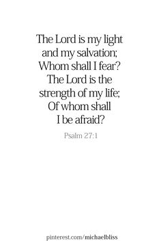 the lord is my light and my salvation who shall fear? the lord is the strength of my life or whom shall i be afraid?