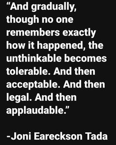 an image with the quote, and gradually, though no one remembers exactly how it happened, the unthikable becomes tolerable and then acceptable