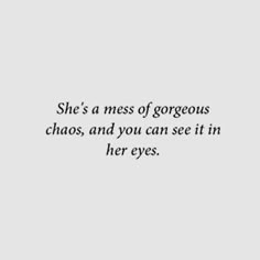 the quote she's a mess of gorgeous chaos, and you can see it in her eyes