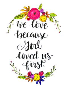 the words we love because god loved us first are surrounded by colorful flowers and leaves