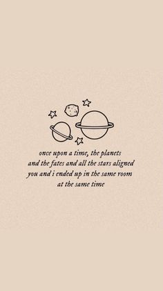 an illustration with the quote once upon a time, the planets and the fact that all the stars aligned you and i ended up in the same room at the same time