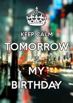 the words keep calm tomorrow is my birthday