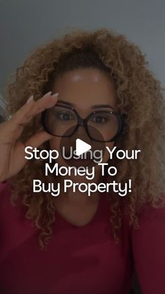 a woman holding up her glasses with the words stop using your money to buy property