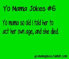 a green background with the words yo mama jokes 6 and yo mama so old i told her to act her own age, and she died