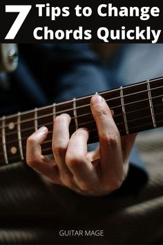 a person playing an acoustic guitar with the text 7 tips to change chords quickly on it