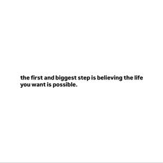 the first and biggest step is believing the life you want is possible quote on white background