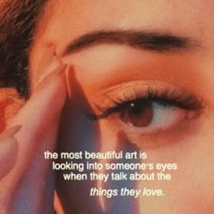 a woman's eye with the words, the most beautiful art is looking into someone's eyes when they talk about the things they love