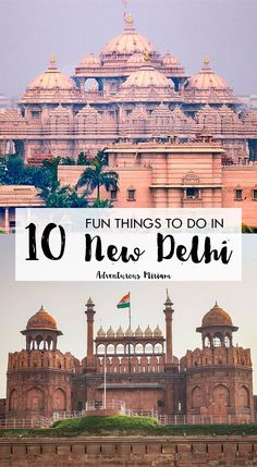 the top 10 things to do in new delhi, india with text overlay that reads fun things to do in new delhi