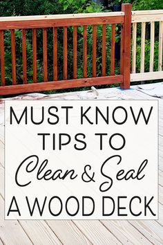 a deck with the words must know tips to clean and seal a wood deck