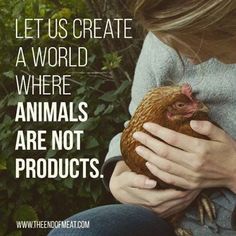 a woman holding a chicken in her arms with the words, let us create a world where animals are not products