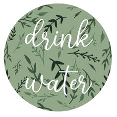 the words drink water written in white letters on a green circle with leaves and branches