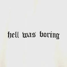 the words hell was boring written in black ink