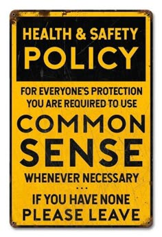 a sign that says health and safety policy for everyone's protection you are required to use common sense whenever necessary if you have none please leave