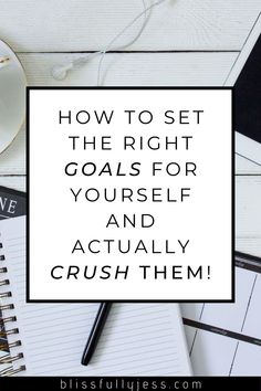 a notepad with the words how to set the right goals for yourself and actually crush them