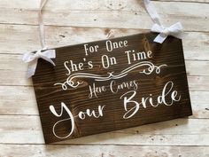 a wooden sign that says for once she's on time her comes your bride