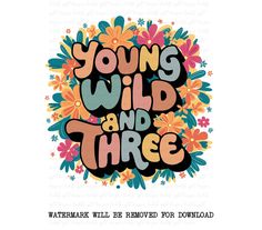 the words young wild and three are surrounded by colorful florals on a white background