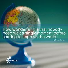 a blue globe with a quote about how wonderful it is that nobody need wait a single moment before starting to improve the world