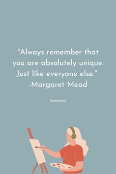 Always remember that you are absolutely unique. Just like everyone else. -Margaret Mead Margaret Mead, Health Lessons