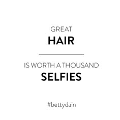 the words great hair is worth at thousand selfies written in black on a white background