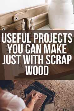 a person working on wood with the words useful projects you can make just with scrap wood