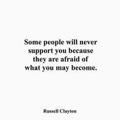 a quote that says some people will never support you because they are afraid of what you may become