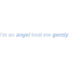 i'm an angel treat me gently text on a white background with blue letters