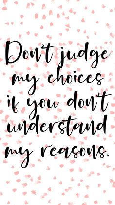 the words don't judge my choices if you don't understand my reason