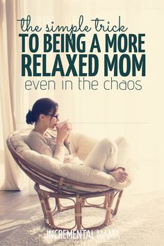 a woman sitting in a chair with her legs crossed and the words, the simple trick to being a more relaxed mom even in the chaos