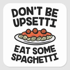 a white shirt that says don't be upset eat some spaghetti