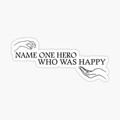 two stickers with the words name one hero who was happy in black and white